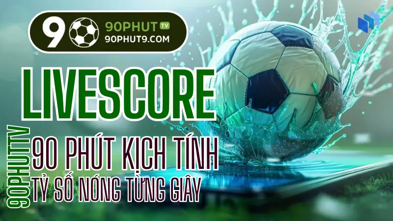 Livescore bong da hom nay, cap nhat ty so truc tiep nhanh nhat tren 90PhutTV